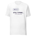 Still Typing T-Shirt