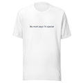 My mom says I’m special T-Shirt