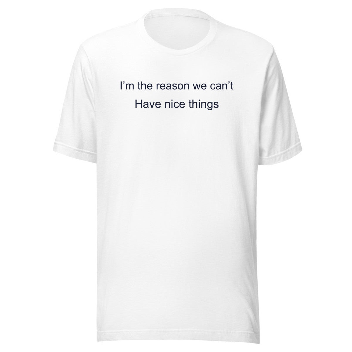 I’m the reason we can’t T-Shirt