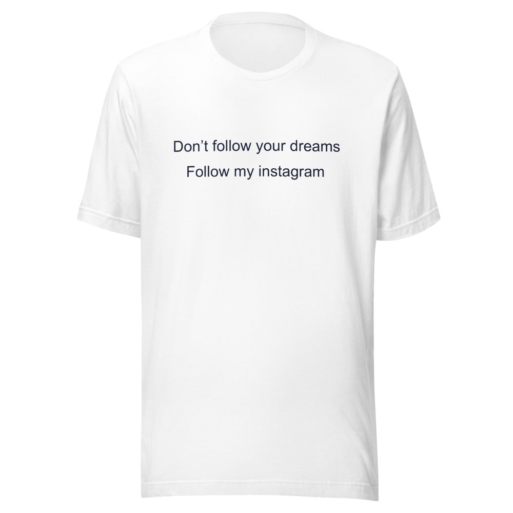 Don’t follow your dreams T-Shirt