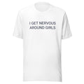 I GET NERVOUS AROUND GIRLS T-Shirt