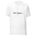 Not Again… T-Shirt
